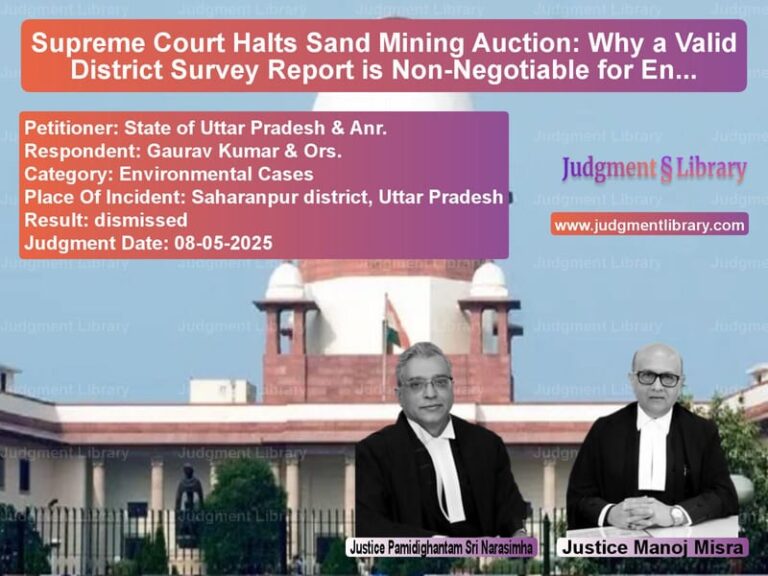 Supreme Court Halts Sand Mining Auction: Why a Valid District Survey Report is Non-Negotiable for Environmental Clearance image for SC Judgment dated 08-05-2025 in the case of State of Uttar Pradesh & Anr. vs Gaurav Kumar & Ors.