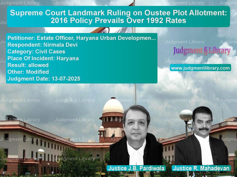 Supreme Court Landmark Ruling on Oustee Plot Allotment: 2016 Policy Prevails Over 1992 Rates image for SC Judgment dated 13-07-2025 in the case of Estate Officer, Haryana Urban vs Nirmala Devi