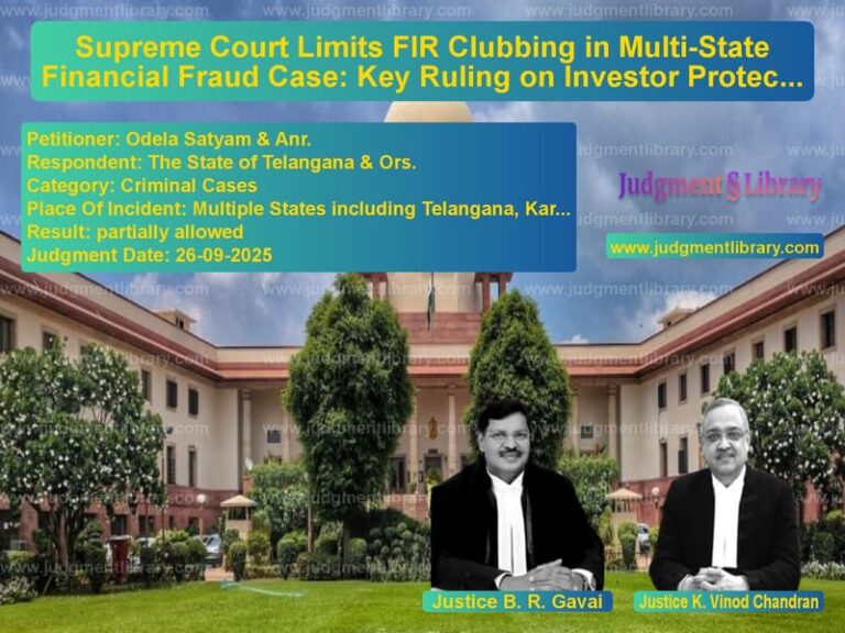 Supreme Court Limits FIR Clubbing in Multi-State Financial Fraud Case: Key Ruling on Investor Protection image for SC Judgment dated 26-09-2025 in the case of Odela Satyam & Anr. vs The State of Telangana & Ors.