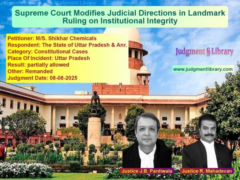 Supreme Court Modifies Judicial Directions in Landmark Ruling on Institutional Integrity image for SC Judgment dated 08-08-2025 in the case of M/S. Shikhar Chemicals vs The State of Uttar Pradesh & A