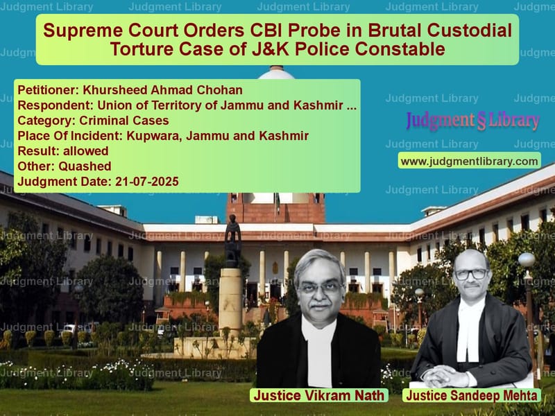 Supreme Court Orders CBI Probe in Brutal Custodial Torture Case of J&K Police Constable image for SC Judgment dated 21-07-2025 in the case of Khursheed Ahmad Chohan vs Union of Territory of Jammu an