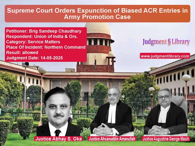 Supreme Court Orders Expunction of Biased ACR Entries in Army Promotion Case image for SC Judgment dated 14-05-2025 in the case of Brig Sandeep Chaudhary vs Union of India & Ors.