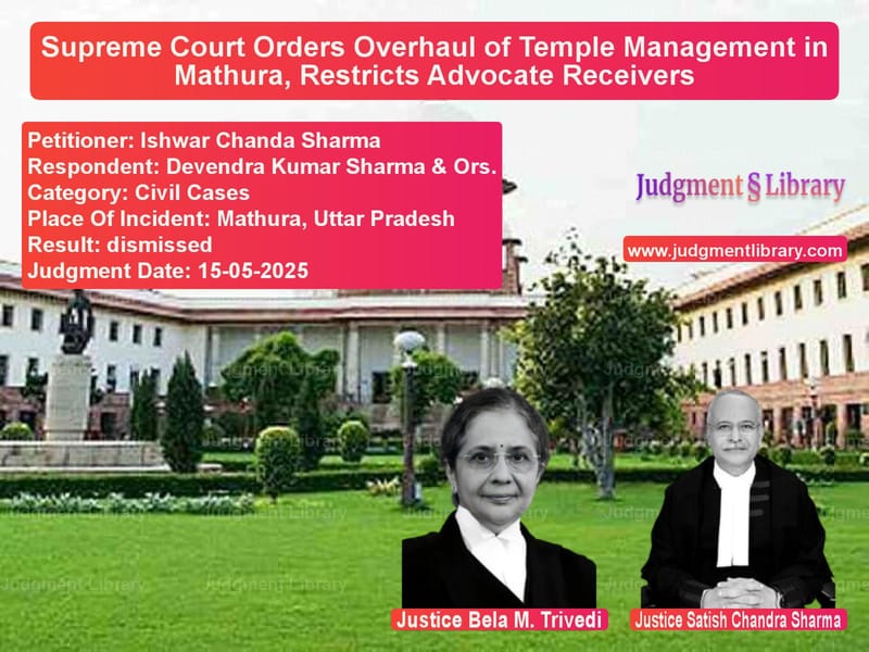 Supreme Court Orders Overhaul of Temple Management in Mathura, Restricts Advocate Receivers image for SC Judgment dated 15-05-2025 in the case of Ishwar Chanda Sharma vs Devendra Kumar Sharma & Ors.
