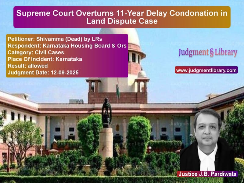 Supreme Court Overturns 11-Year Delay Condonation in Land Dispute Case image for SC Judgment dated 12-09-2025 in the case of Shivamma (Dead) by LRs vs Karnataka Housing Board & Ors