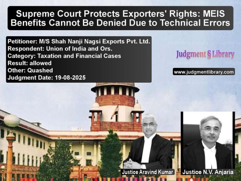 Supreme Court Protects Exporters' Rights: MEIS Benefits Cannot Be Denied Due to Technical Errors image for SC Judgment dated 19-08-2025 in the case of M/S Shah Nanji Nagsi Exports P vs Union of India and Ors.