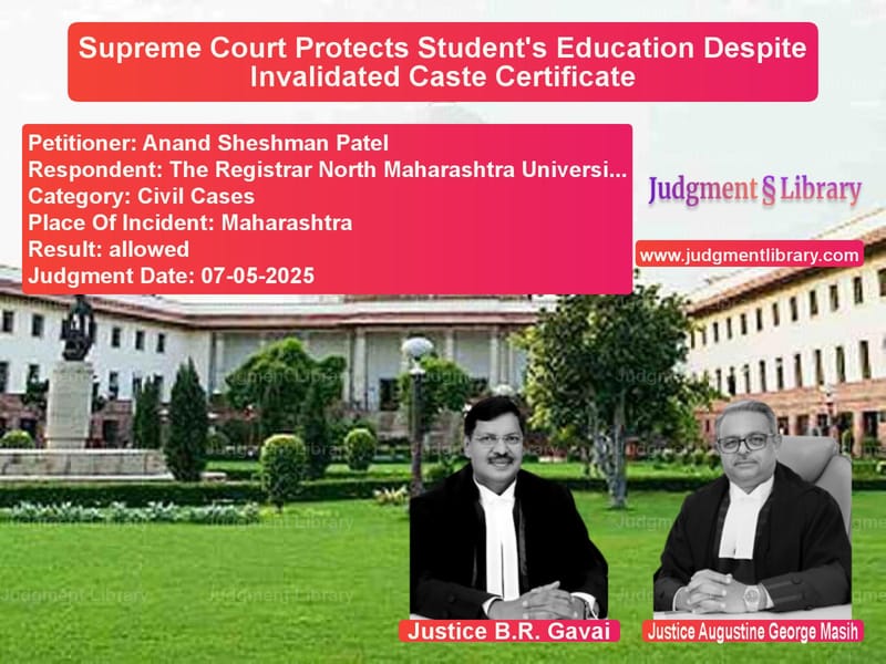 Supreme Court Protects Student's Education Despite Invalidated Caste Certificate image for SC Judgment dated 07-05-2025 in the case of Anand Sheshman Patel vs The Registrar North Maharashtr