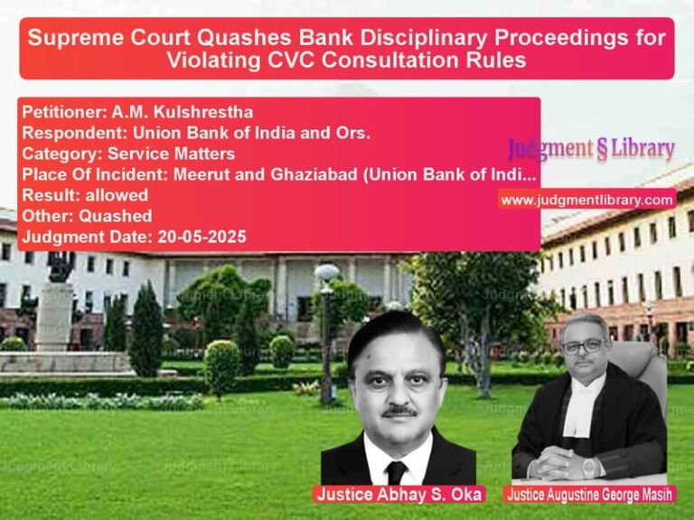 Supreme Court Quashes Bank Disciplinary Proceedings for Violating CVC Consultation Rules image for SC Judgment dated 20-05-2025 in the case of A.M. Kulshrestha vs Union Bank of India and Ors.