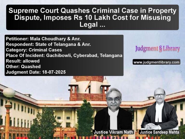 Supreme Court Quashes Criminal Case in Property Dispute, Imposes Rs 10 Lakh Cost for Misusing Legal Process image for SC Judgment dated 18-07-2025 in the case of Mala Choudhary & Anr. vs State of Telangana & Anr.