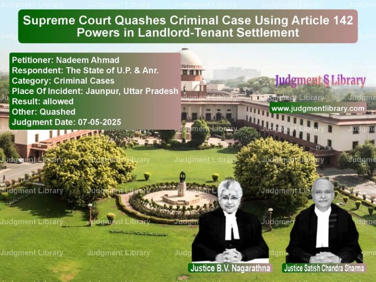 Supreme Court Quashes Criminal Case Using Article 142 Powers in Landlord-Tenant Settlement image for SC Judgment dated 07-05-2025 in the case of Nadeem Ahmad vs The State of U.P. & Anr.