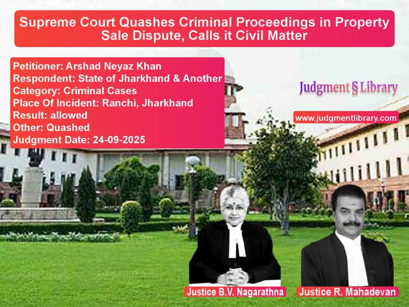 Supreme Court Quashes Criminal Proceedings in Property Sale Dispute, Calls it Civil Matter image for SC Judgment dated 24-09-2025 in the case of Arshad Neyaz Khan vs State of Jharkhand & Another