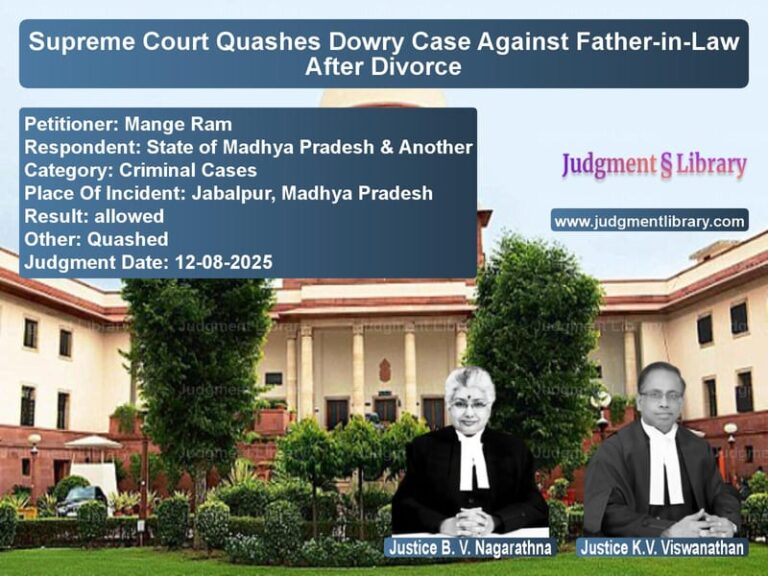 Supreme Court Quashes Dowry Case Against Father-in-Law After Divorce image for SC Judgment dated 12-08-2025 in the case of Mange Ram vs State of Madhya Pradesh & Anot