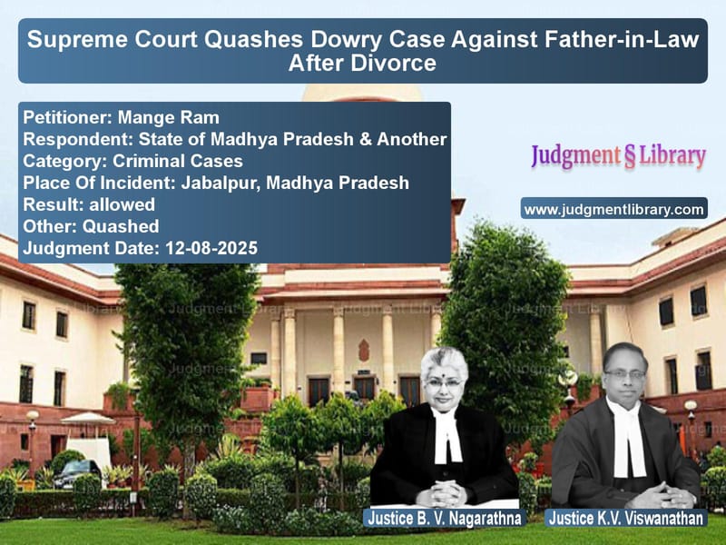 Supreme Court Quashes Dowry Case Against Father-in-Law After Divorce image for SC Judgment dated 12-08-2025 in the case of Mange Ram vs State of Madhya Pradesh & Anot
