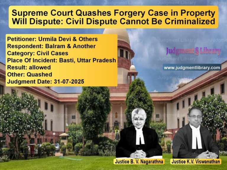 Supreme Court Quashes Forgery Case in Property Will Dispute: Civil Dispute Cannot Be Criminalized image for SC Judgment dated 31-07-2025 in the case of Urmila Devi & Others vs Balram & Another