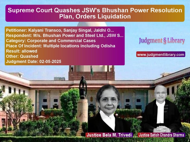 Supreme Court Quashes JSW's Bhushan Power Resolution Plan, Orders Liquidation image for SC Judgment dated 02-05-2025 in the case of Kalyani Transco, Sanjay Singal vs M/s. Bhushan Power and Steel L