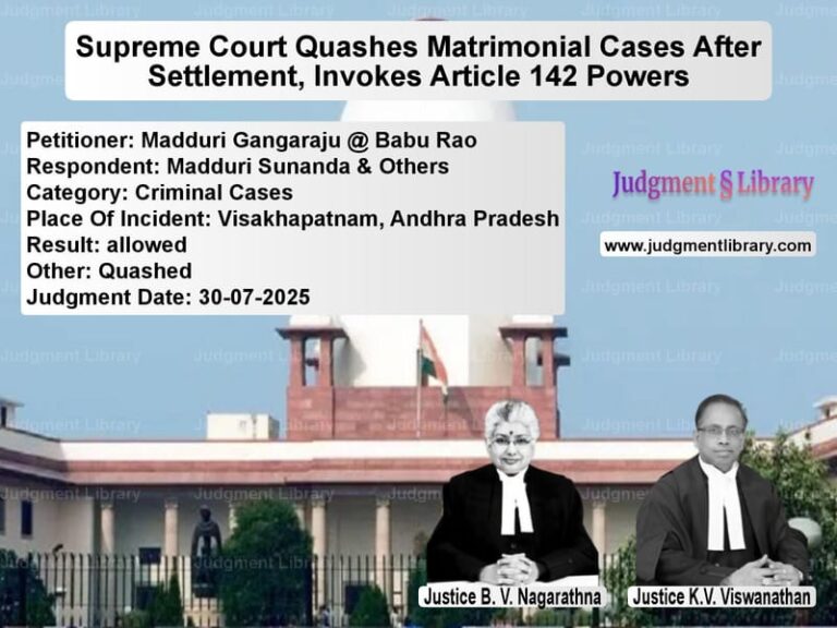 Supreme Court Quashes Matrimonial Cases After Settlement, Invokes Article 142 Powers image for SC Judgment dated 30-07-2025 in the case of Madduri Gangaraju @ Babu Rao vs Madduri Sunanda & Others