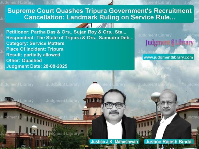 Supreme Court Quashes Tripura Government's Recruitment Cancellation: Landmark Ruling on Service Rules image for SC Judgment dated 28-08-2025 in the case of Partha Das & Ors., Sujan Roy & vs The State of Tripura & Ors., S