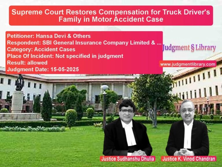 Supreme Court Restores Compensation for Truck Driver's Family in Motor Accident Case image for SC Judgment dated 15-05-2025 in the case of Hansa Devi & Others vs SBI General Insurance Company