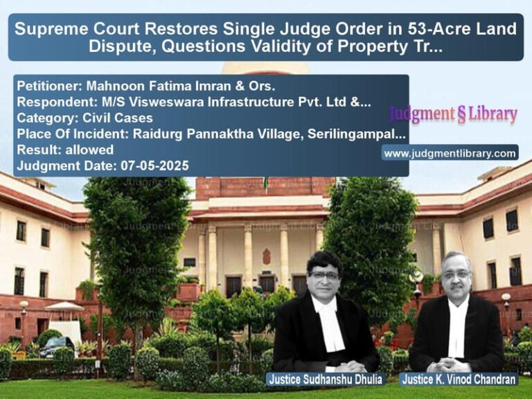 Supreme Court Restores Single Judge Order in 53-Acre Land Dispute, Questions Validity of Property Transactions image for SC Judgment dated 07-05-2025 in the case of Mahnoon Fatima Imran & Ors. vs M/S Visweswara Infrastructure