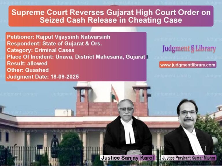 Supreme Court Reverses Gujarat High Court Order on Seized Cash Release in Cheating Case image for SC Judgment dated 18-09-2025 in the case of Rajput Vijaysinh Natwarsinh vs State of Gujarat & Ors.