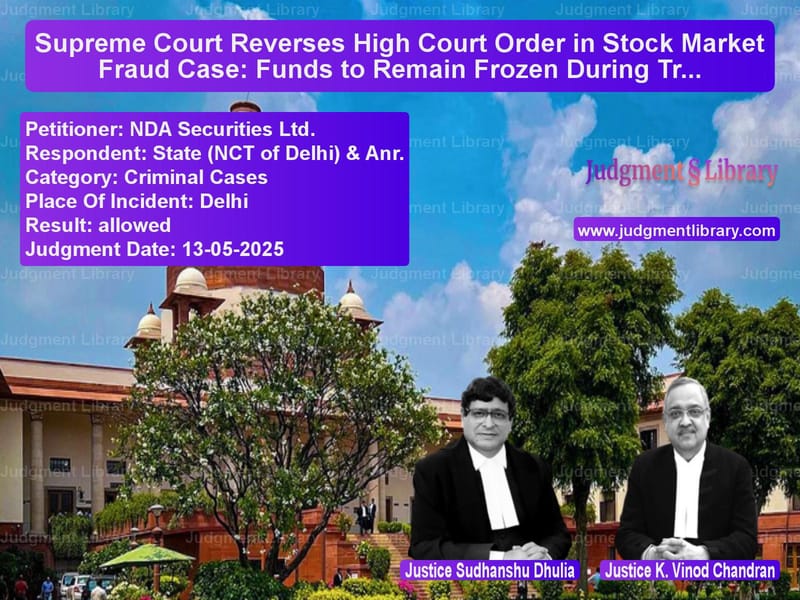 Supreme Court Reverses High Court Order in Stock Market Fraud Case: Funds to Remain Frozen During Trial image for SC Judgment dated 13-05-2025 in the case of NDA Securities Ltd. vs State (NCT of Delhi) & Anr.