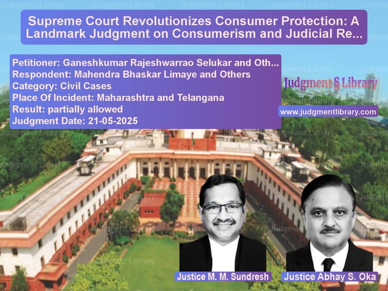 Supreme Court Revolutionizes Consumer Protection: A Landmark Judgment on Consumerism and Judicial Reforms image for SC Judgment dated 21-05-2025 in the case of Ganeshkumar Rajeshwarrao Seluk vs Mahendra Bhaskar Limaye and Ot
