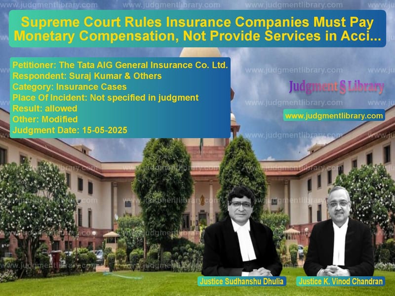 Supreme Court Rules Insurance Companies Must Pay Monetary Compensation, Not Provide Services in Accident Cases image for SC Judgment dated 15-05-2025 in the case of The Tata AIG General Insurance vs Suraj Kumar & Others