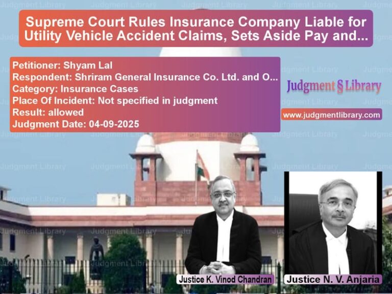 Supreme Court Rules Insurance Company Liable for Utility Vehicle Accident Claims, Sets Aside Pay and Recovery Order image for SC Judgment dated 04-09-2025 in the case of Shyam Lal vs Shriram General Insurance Co.