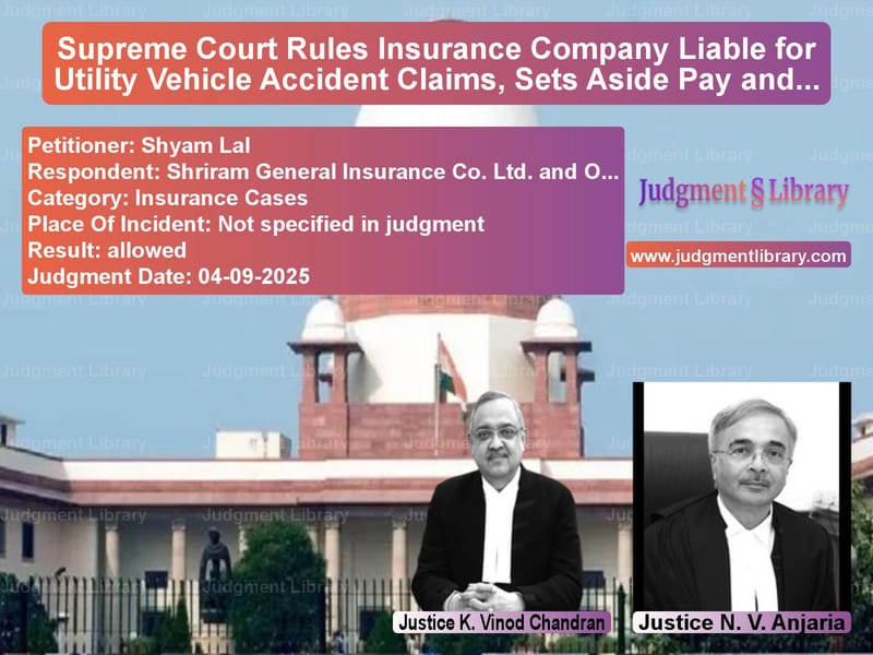 Supreme Court Rules Insurance Company Liable for Utility Vehicle Accident Claims, Sets Aside Pay and Recovery Order image for SC Judgment dated 04-09-2025 in the case of Shyam Lal vs Shriram General Insurance Co.