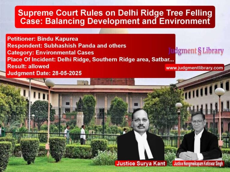 Supreme Court Rules on Delhi Ridge Tree Felling Case: Balancing Development and Environment image for SC Judgment dated 28-05-2025 in the case of Bindu Kapurea vs Subhashish Panda and others
