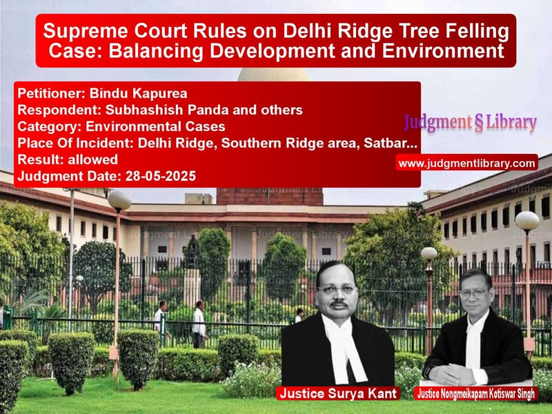 Supreme Court Rules on Delhi Ridge Tree Felling Case: Balancing Development and Environment image for SC Judgment dated 28-05-2025 in the case of Bindu Kapurea vs Subhashish Panda and others