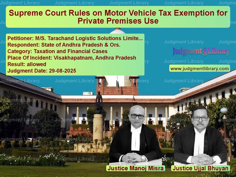 Supreme Court Rules on Motor Vehicle Tax Exemption for Private Premises Use image for SC Judgment dated 29-08-2025 in the case of M/S. Tarachand Logistic Soluti vs State of Andhra Pradesh & Ors.