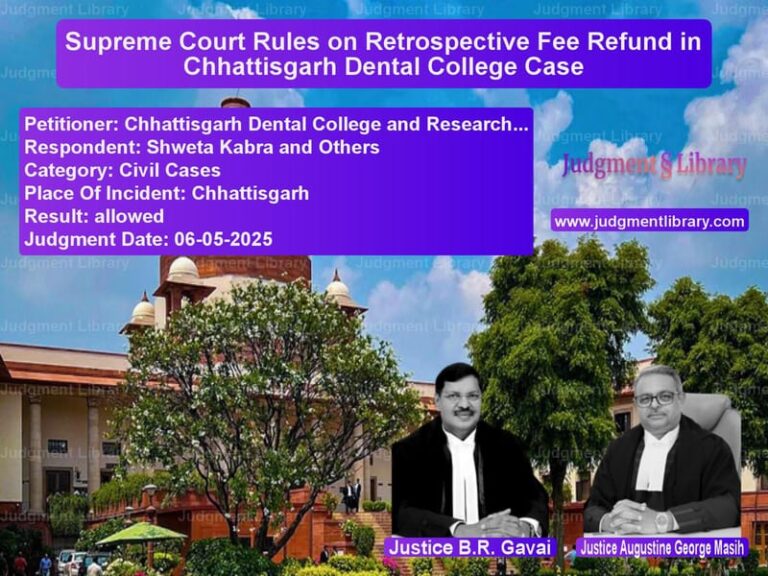 Supreme Court Rules on Retrospective Fee Refund in Chhattisgarh Dental College Case image for SC Judgment dated 06-05-2025 in the case of Chhattisgarh Dental College an vs Shweta Kabra and Others