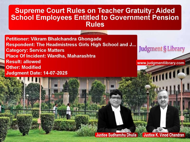 Supreme Court Rules on Teacher Gratuity: Aided School Employees Entitled to Government Pension Rules image for SC Judgment dated 14-07-2025 in the case of Vikram Bhalchandra Ghongade vs The Headmistress Girls High Sc