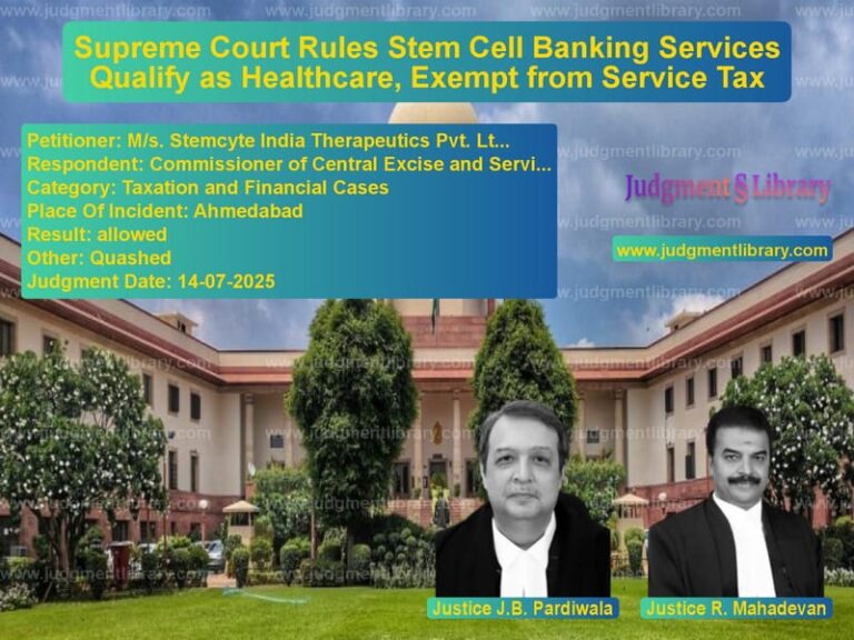 Supreme Court Rules Stem Cell Banking Services Qualify as Healthcare, Exempt from Service Tax image for SC Judgment dated 14-07-2025 in the case of M/s. Stemcyte India Therapeuti vs Commissioner of Central Excise