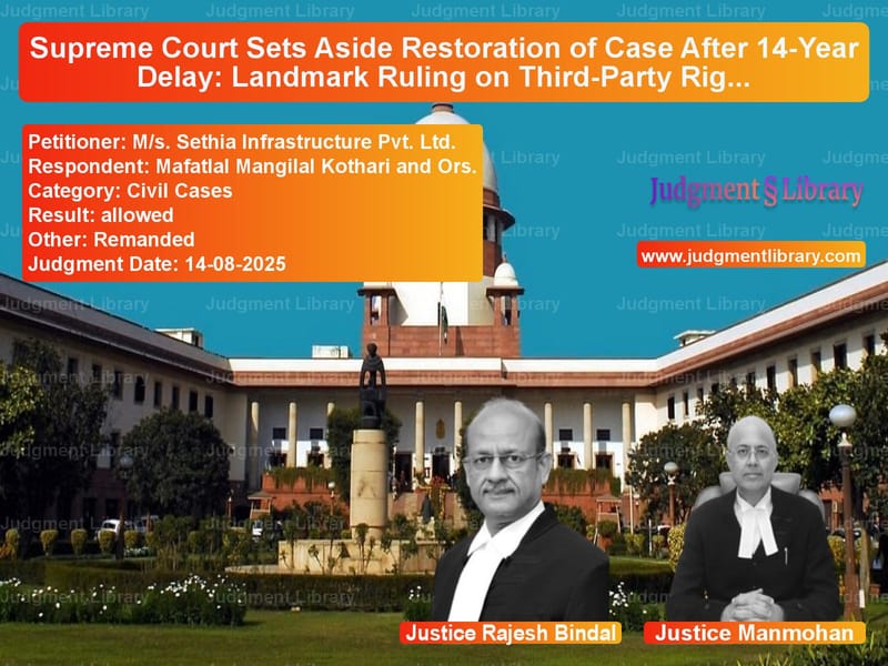 Supreme Court Sets Aside Restoration of Case After 14-Year Delay: Landmark Ruling on Third-Party Rights image for SC Judgment dated 14-08-2025 in the case of M/s. Sethia Infrastructure Pvt vs Mafatlal Mangilal Kothari and