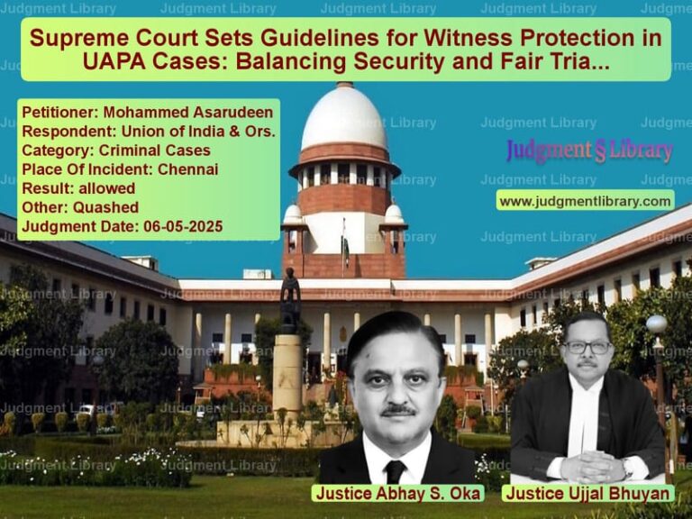 Supreme Court Sets Guidelines for Witness Protection in UAPA Cases: Balancing Security and Fair Trial Rights image for SC Judgment dated 06-05-2025 in the case of Mohammed Asarudeen vs Union of India & Ors.