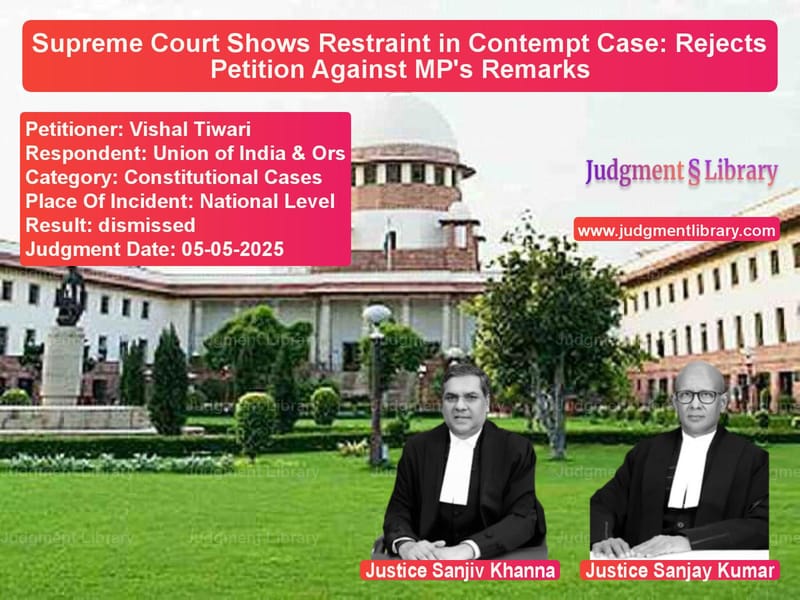 Supreme Court Shows Restraint in Contempt Case: Rejects Petition Against MP's Remarks image for SC Judgment dated 05-05-2025 in the case of Vishal Tiwari vs Union of India & Ors