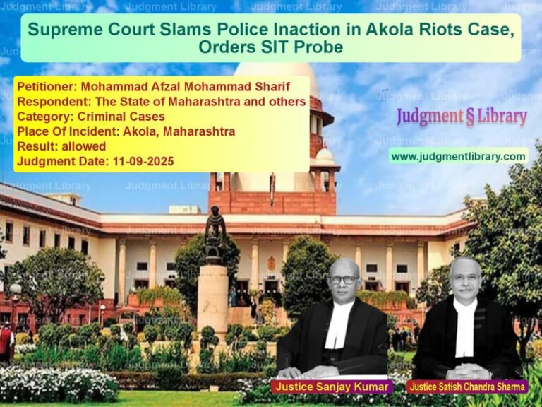 Supreme Court Slams Police Inaction in Akola Riots Case, Orders SIT Probe image for SC Judgment dated 11-09-2025 in the case of Mohammad Afzal Mohammad Sharif vs The State of Maharashtra and o