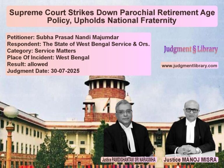 Supreme Court Strikes Down Parochial Retirement Age Policy, Upholds National Fraternity image for SC Judgment dated 30-07-2025 in the case of Subha Prasad Nandi Majumdar vs The State of West Bengal Servi