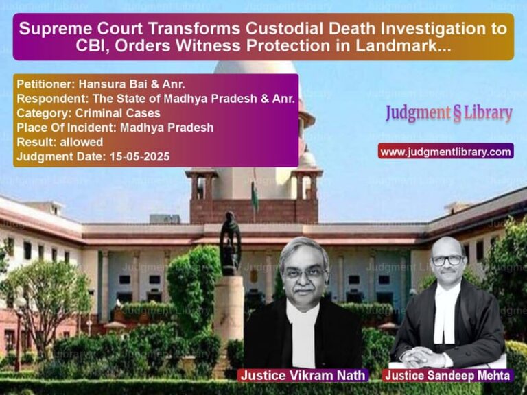 Supreme Court Transforms Custodial Death Investigation to CBI, Orders Witness Protection in Landmark Ruling image for SC Judgment dated 15-05-2025 in the case of Hansura Bai & Anr. vs The State of Madhya Pradesh &