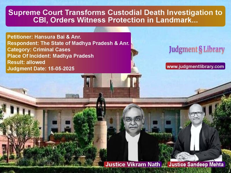 Supreme Court Transforms Custodial Death Investigation to CBI, Orders Witness Protection in Landmark Ruling image for SC Judgment dated 15-05-2025 in the case of Hansura Bai & Anr. vs The State of Madhya Pradesh &