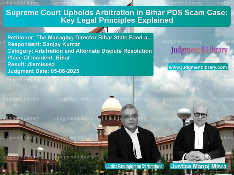 Supreme Court Upholds Arbitration in Bihar PDS Scam Case: Key Legal Principles Explained image for SC Judgment dated 05-08-2025 in the case of The Managing Director Bihar St vs Sanjay Kumar