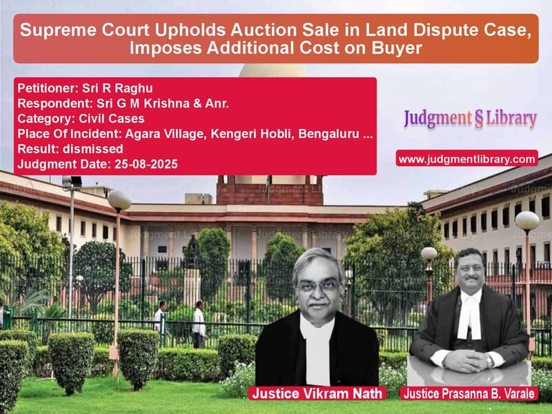 Supreme Court Upholds Auction Sale in Land Dispute Case, Imposes Additional Cost on Buyer image for SC Judgment dated 25-08-2025 in the case of Sri R Raghu vs Sri G M Krishna & Anr.