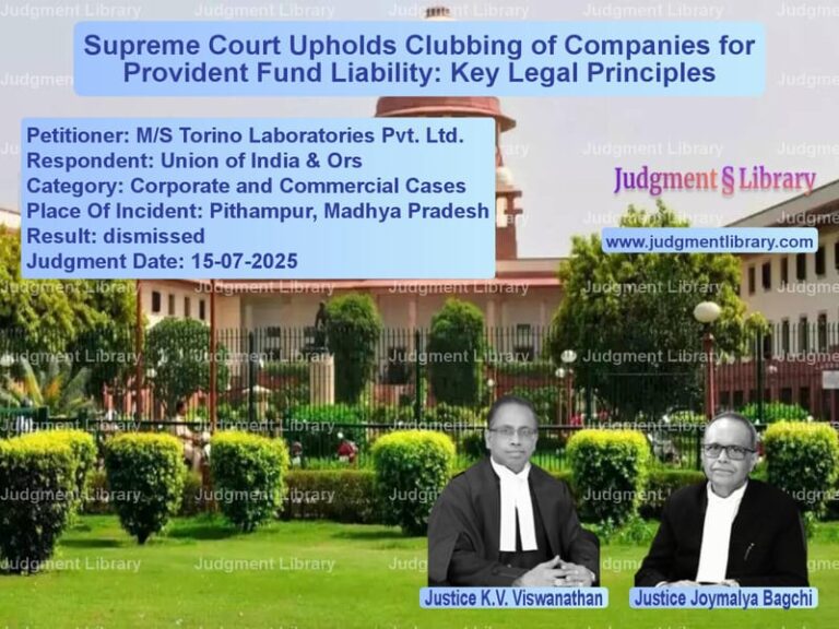Supreme Court Upholds Clubbing of Companies for Provident Fund Liability: Key Legal Principles image for SC Judgment dated 15-07-2025 in the case of M/S Torino Laboratories Pvt. L vs Union of India & Ors