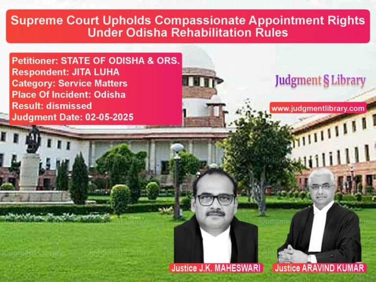 Supreme Court Upholds Compassionate Appointment Rights Under Odisha Rehabilitation Rules image for SC Judgment dated 02-05-2025 in the case of STATE OF ODISHA & ORS. vs JITA LUHA