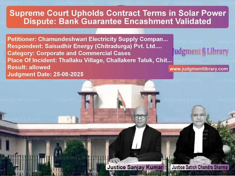 Supreme Court Upholds Contract Terms in Solar Power Dispute: Bank Guarantee Encashment Validated image for SC Judgment dated 25-08-2025 in the case of Chamundeshwari Electricity Sup vs Saisudhir Energy (Chitradurga)