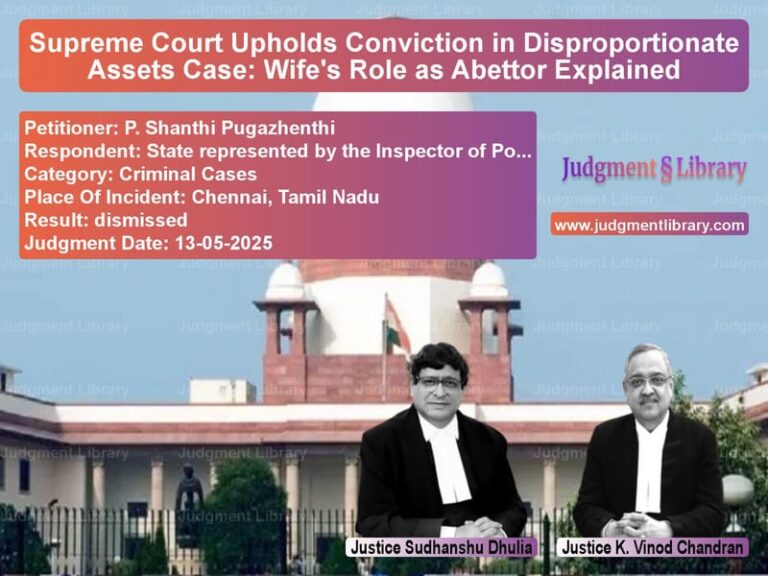 Supreme Court Upholds Conviction in Disproportionate Assets Case: Wife's Role as Abettor Explained image for SC Judgment dated 13-05-2025 in the case of P. Shanthi Pugazhenthi vs State represented by the Inspe