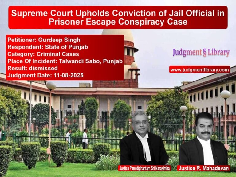 Supreme Court Upholds Conviction of Jail Official in Prisoner Escape Conspiracy Case image for SC Judgment dated 11-08-2025 in the case of Gurdeep Singh vs State of Punjab