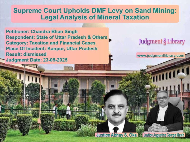 Supreme Court Upholds DMF Levy on Sand Mining: Legal Analysis of Mineral Taxation image for SC Judgment dated 23-05-2025 in the case of Chandra Bhan Singh vs State of Uttar Pradesh & Other
