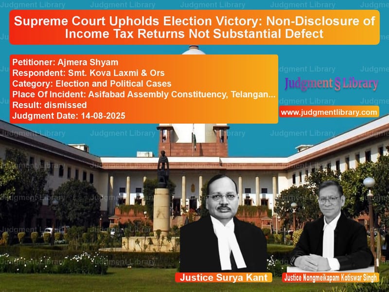 Supreme Court Upholds Election Victory: Non-Disclosure of Income Tax Returns Not Substantial Defect image for SC Judgment dated 14-08-2025 in the case of Ajmera Shyam vs Smt. Kova Laxmi & Ors